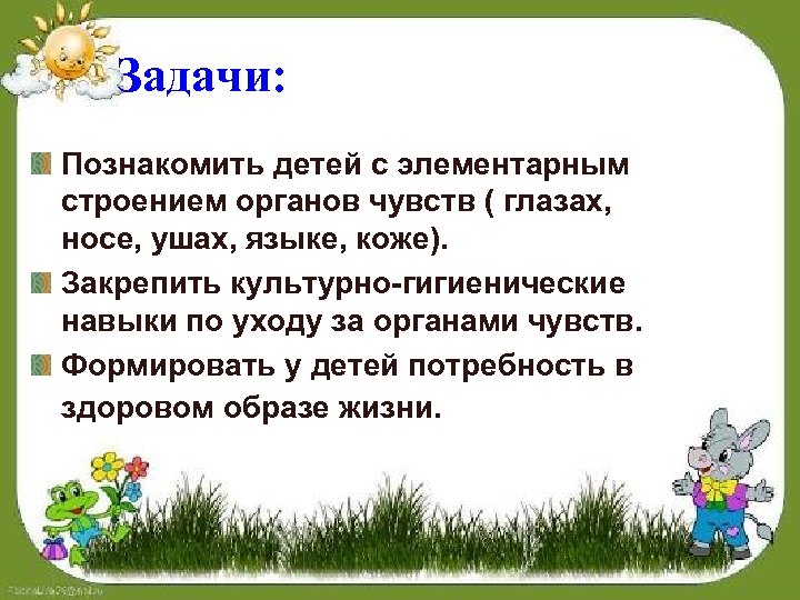 Задачи: Познакомить детей с элементарным строением органов чувств ( глазах, носе, ушах, языке, коже).