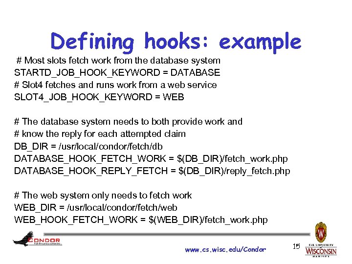 Defining hooks: example # Most slots fetch work from the database system STARTD_JOB_HOOK_KEYWORD =