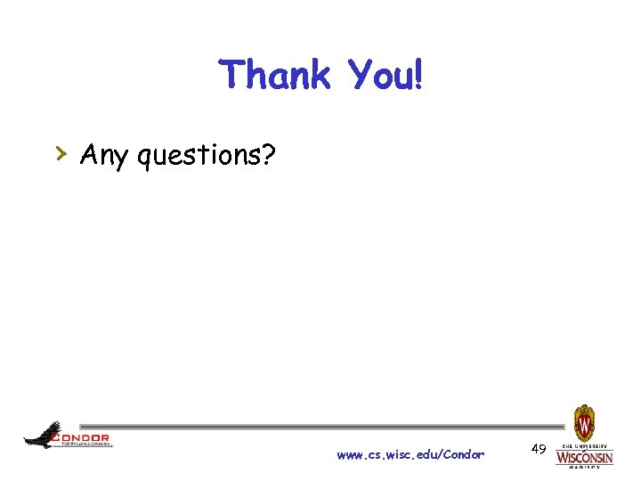 Thank You! › Any questions? www. cs. wisc. edu/Condor 49 