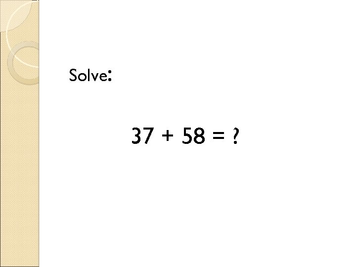 Solve: 37 + 58 = ? 