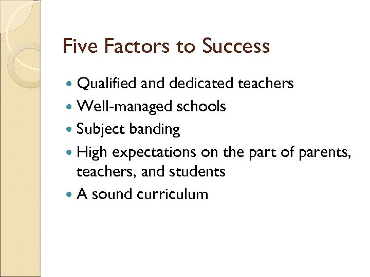 Five Factors to Success Qualified and dedicated teachers Well-managed schools Subject banding High expectations