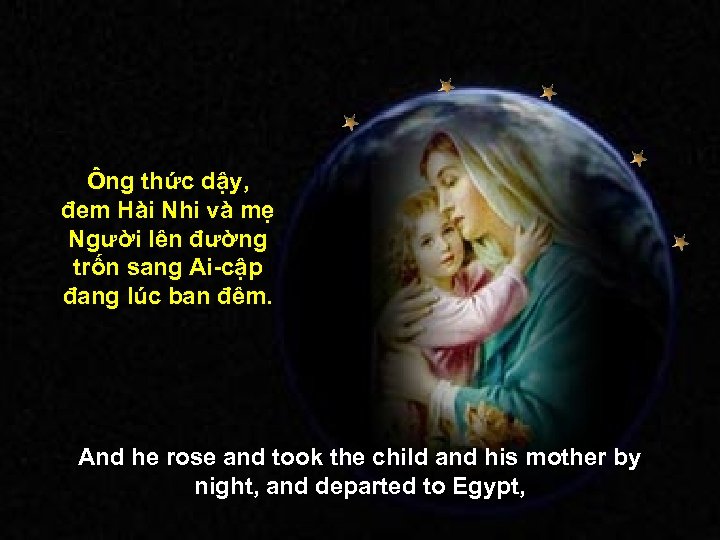 Ông thức dậy, đem Hài Nhi và mẹ Người lên đường trốn sang Ai-cập