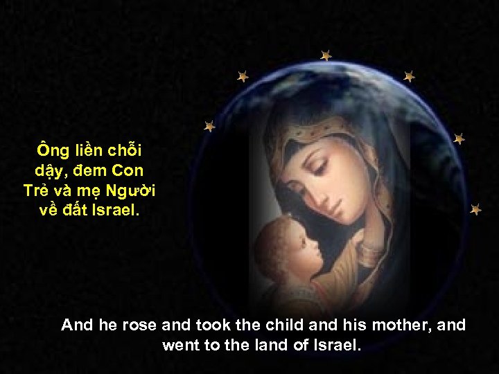Ông liền chỗi dậy, đem Con Trẻ và mẹ Người về đất Israel. And