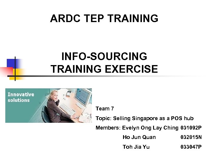 ARDC TEP TRAINING INFO-SOURCING TRAINING EXERCISE Team 7 Topic: Selling Singapore as a POS
