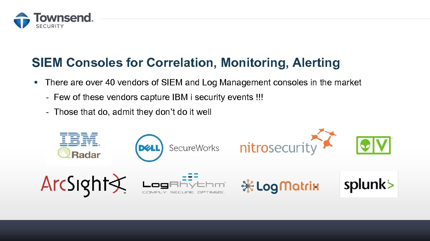 SIEM Consoles for Correlation, Monitoring, Alerting § There are over 40 vendors of SIEM