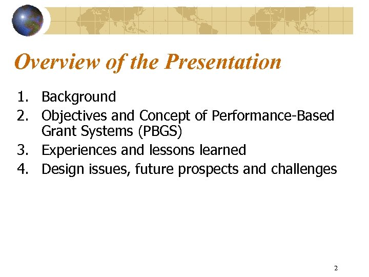 Overview of the Presentation 1. Background 2. Objectives and Concept of Performance-Based Grant Systems