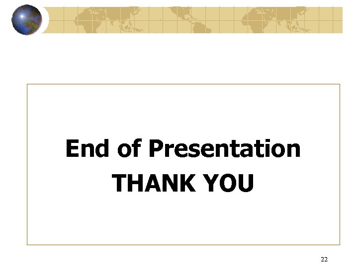 End of Presentation THANK YOU 22 