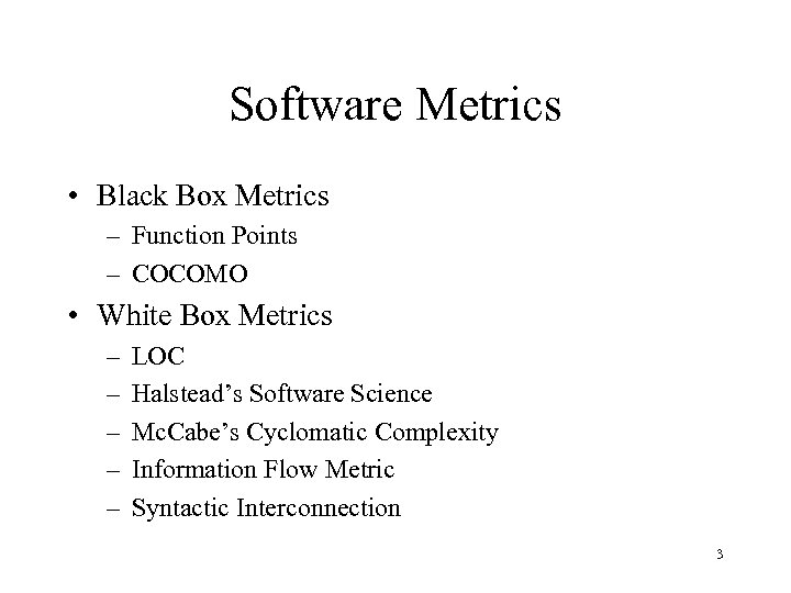 Software Metrics • Black Box Metrics – Function Points – COCOMO • White Box