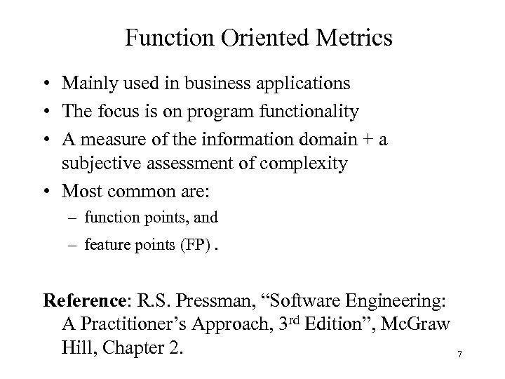 Function Oriented Metrics • Mainly used in business applications • The focus is on