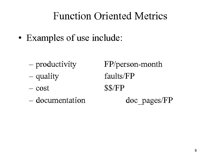 Function Oriented Metrics • Examples of use include: – productivity – quality – cost