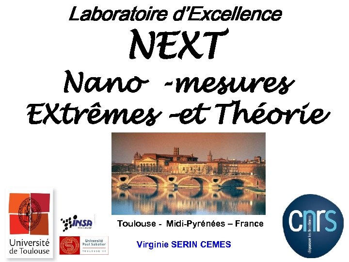 Laboratoire d’Excellence NEXT Nano -mesures EXtrêmes –et Théorie Toulouse - Midi-Pyrénées – France Virginie