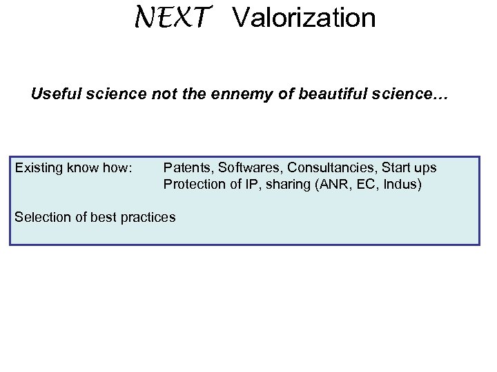 NEXT Valorization Useful science not the ennemy of beautiful science… Existing know how: Patents,