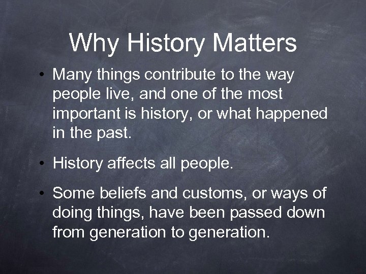 Why History Matters • Many things contribute to the way people live, and one