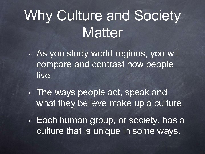 Why Culture and Society Matter • As you study world regions, you will compare