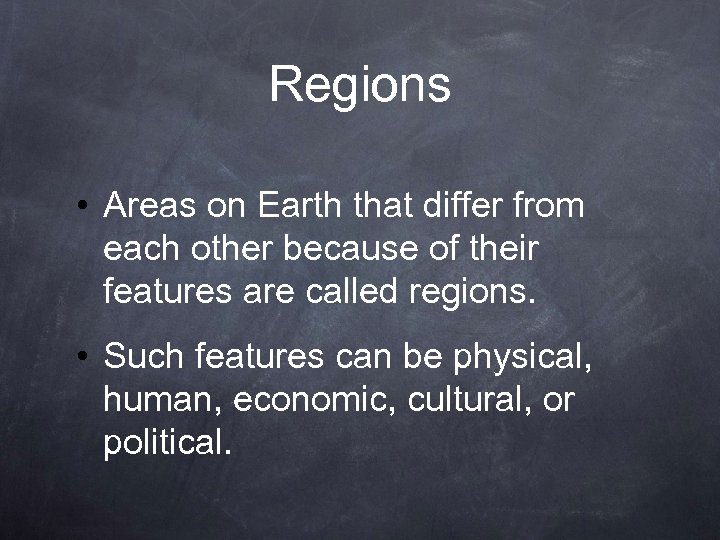 Regions • Areas on Earth that differ from each other because of their features