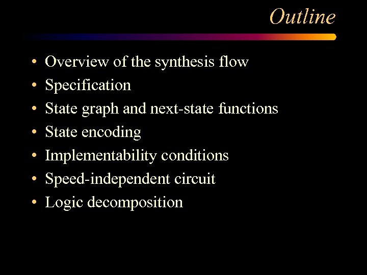 Outline • • Overview of the synthesis flow Specification State graph and next-state functions