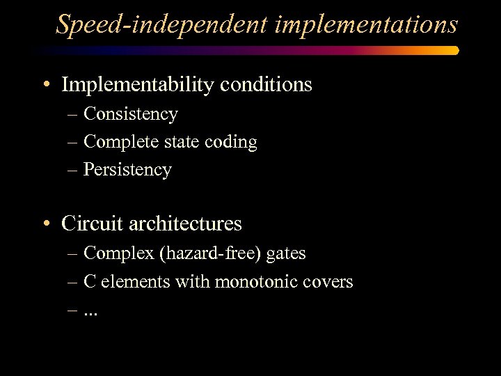 Speed-independent implementations • Implementability conditions – Consistency – Complete state coding – Persistency •