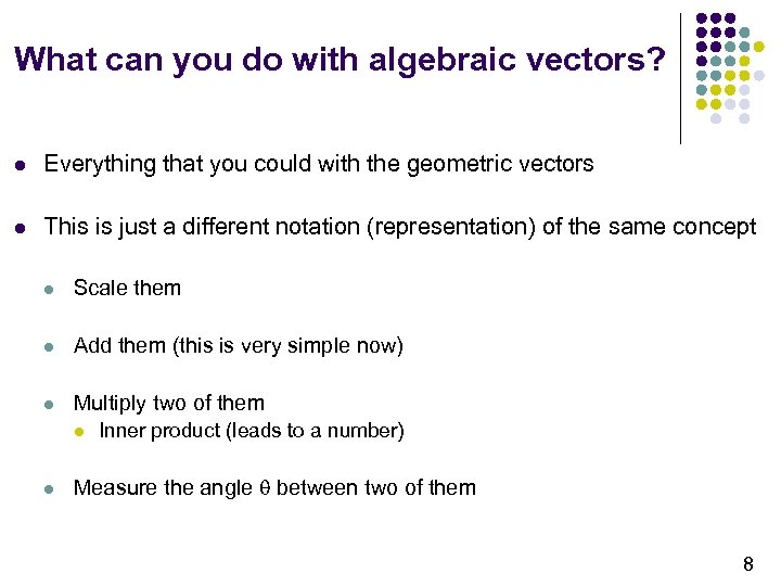 What can you do with algebraic vectors? l Everything that you could with the