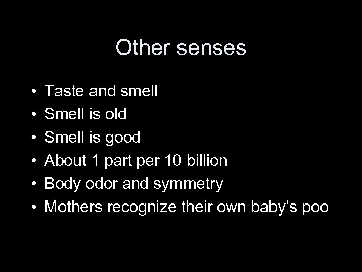 Other senses • • • Taste and smell Smell is old Smell is good