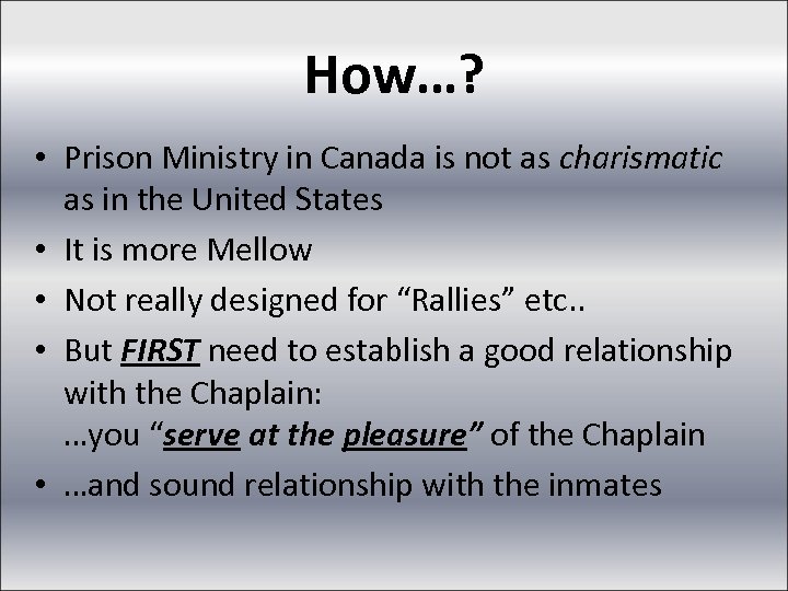 How…? • Prison Ministry in Canada is not as charismatic as in the United