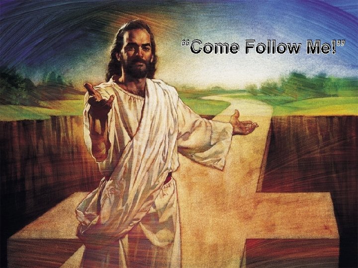 “Come Follow Me!” 