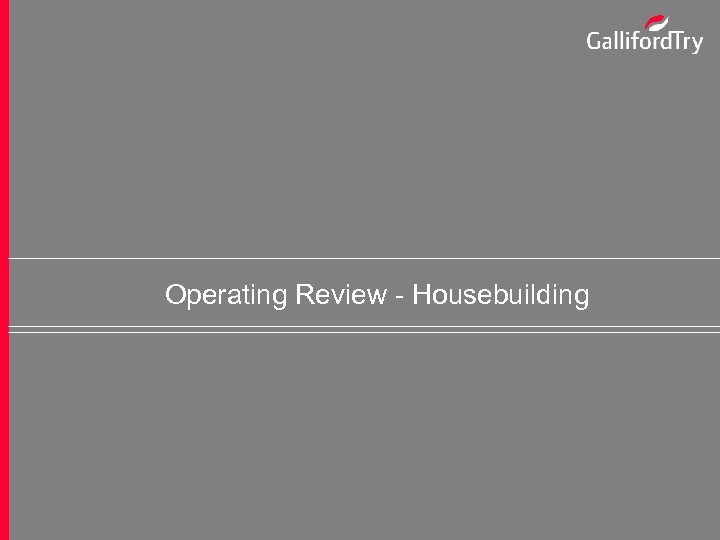 Operating Review - Housebuilding 37 Preliminary Results Presentation – September 2007 