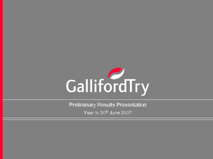 Preliminary Results Presentation Year to 30 th June 2007 46 Preliminary Results Presentation –