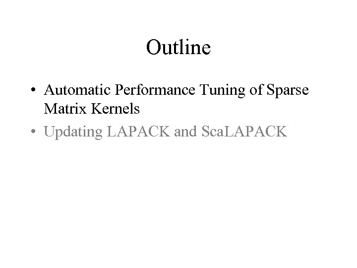 Outline • Automatic Performance Tuning of Sparse Matrix Kernels • Updating LAPACK and Sca.