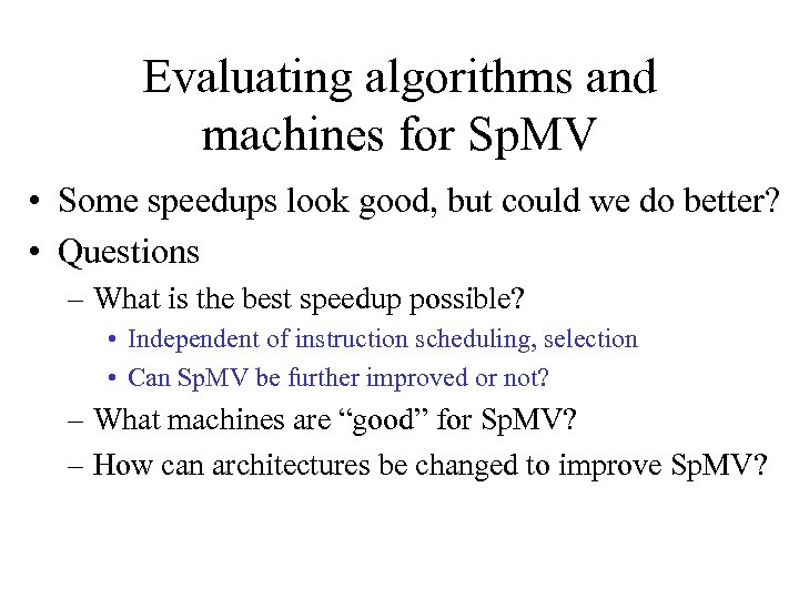 Evaluating algorithms and machines for Sp. MV • Some speedups look good, but could