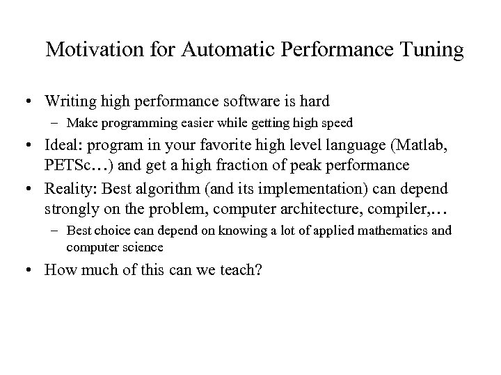 Motivation for Automatic Performance Tuning • Writing high performance software is hard – Make