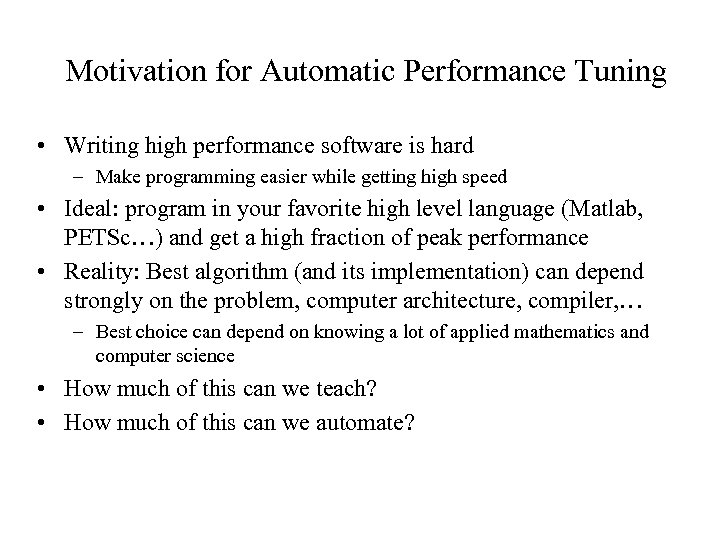 Motivation for Automatic Performance Tuning • Writing high performance software is hard – Make