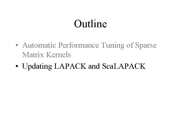Outline • Automatic Performance Tuning of Sparse Matrix Kernels • Updating LAPACK and Sca.