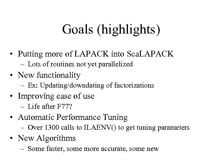 Goals (highlights) • Putting more of LAPACK into Sca. LAPACK – Lots of routines