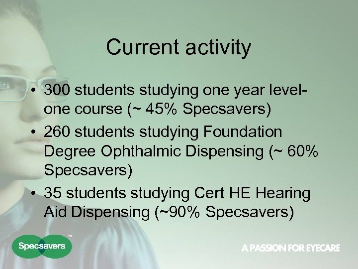 Current activity • 300 students studying one year levelone course (~ 45% Specsavers) •