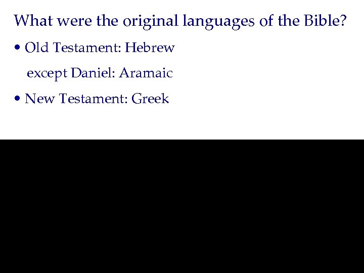 What were the original languages of the Bible? • Old Testament: Hebrew except Daniel:
