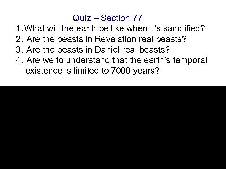 Quiz – Section 77 1. What will the earth be like when it’s sanctified?