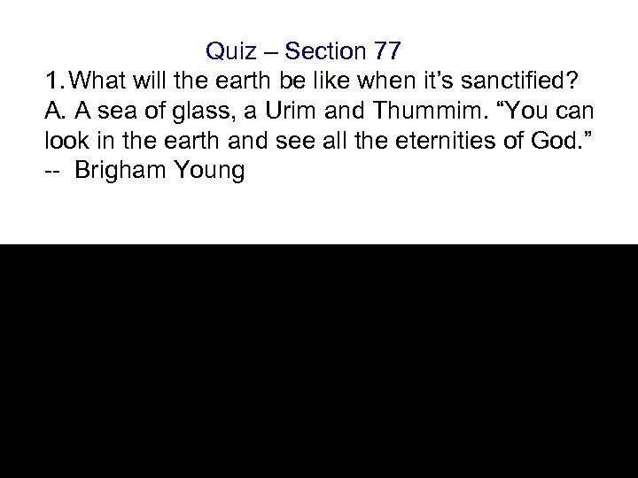 Quiz – Section 77 1. What will the earth be like when it’s sanctified?