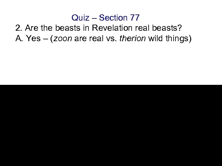 Quiz – Section 77 2. Are the beasts in Revelation real beasts? A. Yes