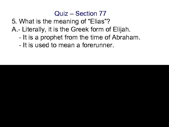 Quiz – Section 77 5. What is the meaning of “Elias”? A. - Literally,