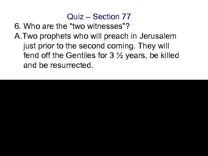 Quiz – Section 77 6. Who are the “two witnesses”? A. Two prophets who