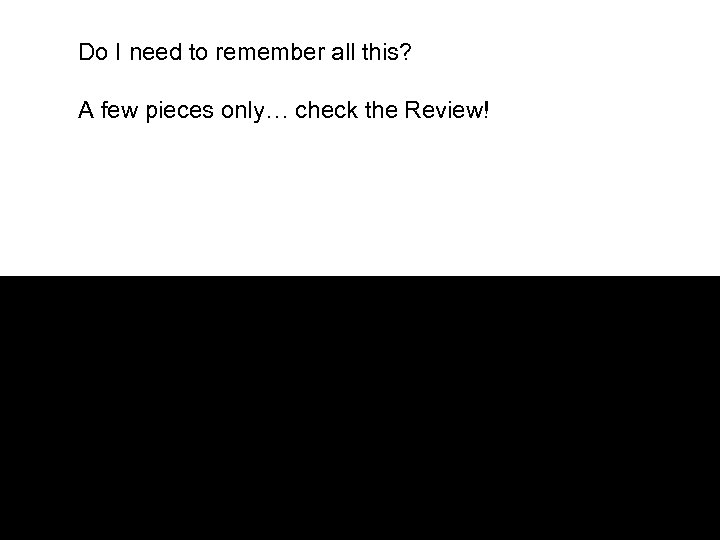 Do I need to remember all this? A few pieces only… check the Review!
