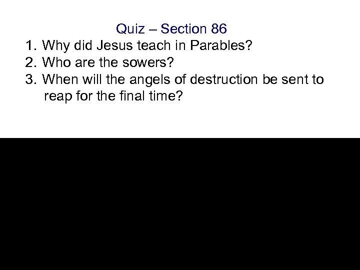 Quiz – Section 86 1. Why did Jesus teach in Parables? 2. Who are