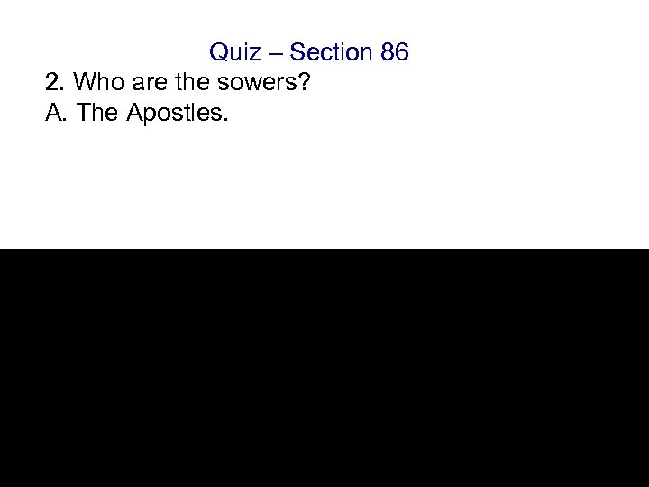 Quiz – Section 86 2. Who are the sowers? A. The Apostles. 