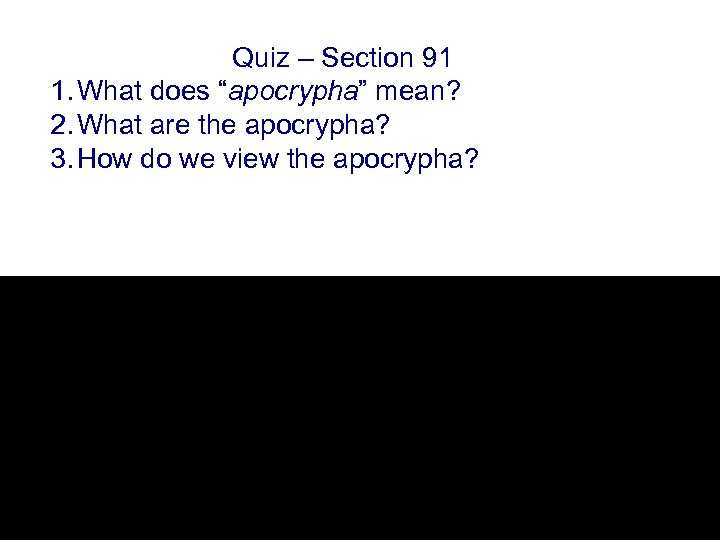 Quiz – Section 91 1. What does “apocrypha” mean? 2. What are the apocrypha?