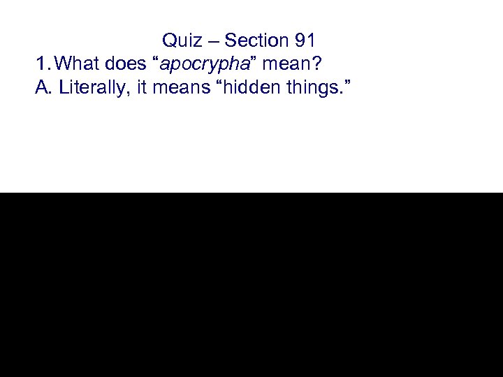 Quiz – Section 91 1. What does “apocrypha” mean? A. Literally, it means “hidden