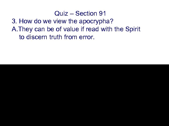 Quiz – Section 91 3. How do we view the apocrypha? A. They can