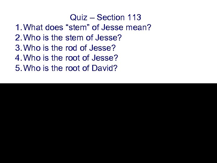 Quiz – Section 113 1. What does “stem” of Jesse mean? 2. Who is