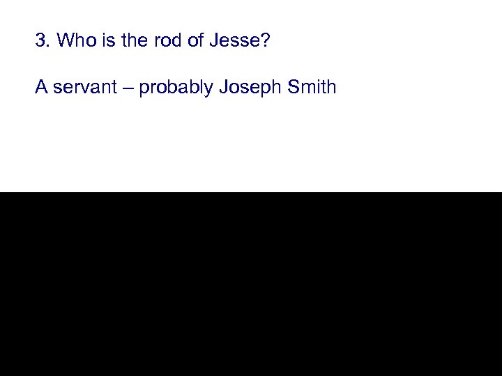 3. Who is the rod of Jesse? A servant – probably Joseph Smith 