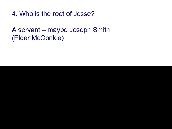 4. Who is the root of Jesse? A servant – maybe Joseph Smith (Elder