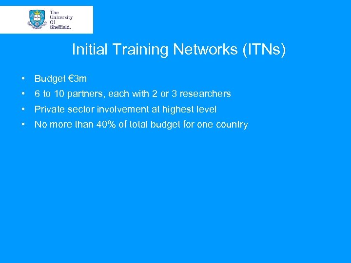 Initial Training Networks (ITNs) • Budget € 3 m • 6 to 10 partners,